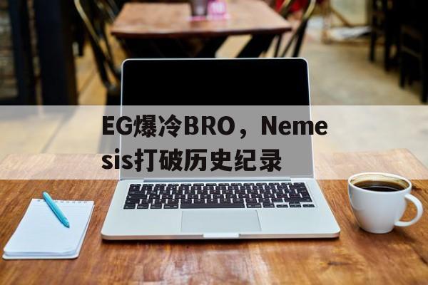 EG爆冷BRO，Nemesis打破历史纪录
